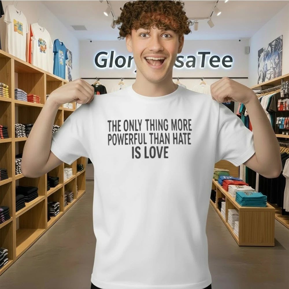 Only Thing More Powerful Than Hate Is Love Shirt