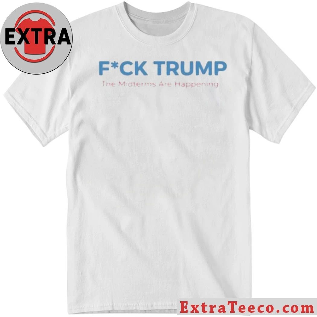 Fck Trump The Midterms Are Happening Shirt