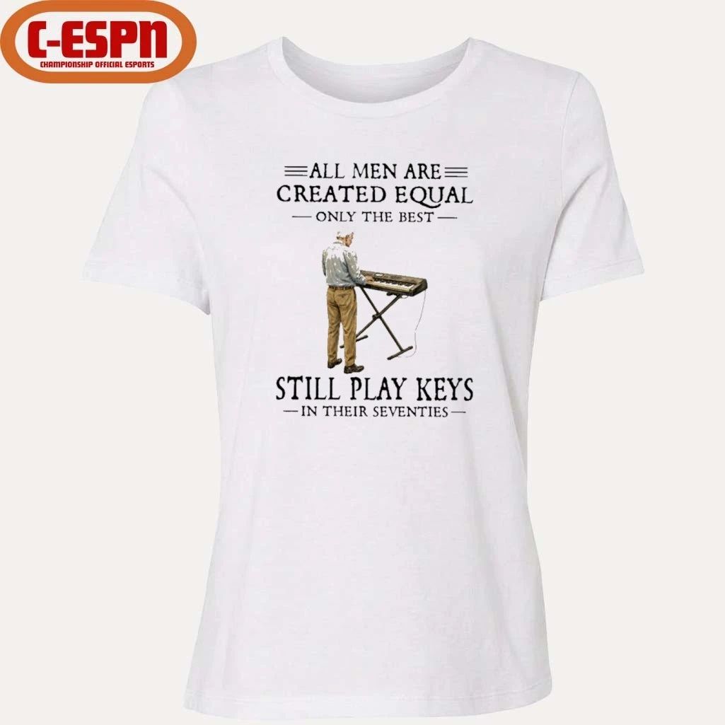 All Men Are Created Equal Only The Best Still Play Keys In Their Seventies Shirt