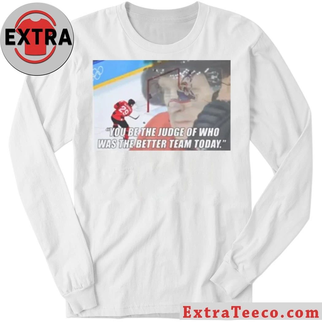 Original You Be The Judge Of Who Was The Better Team Today Shirt