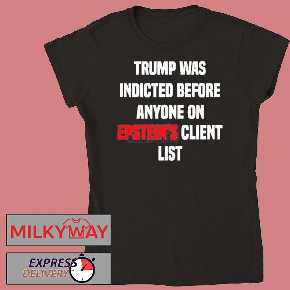 Trump Was Indicted Before Anyone On Epstein’s Client List shirt