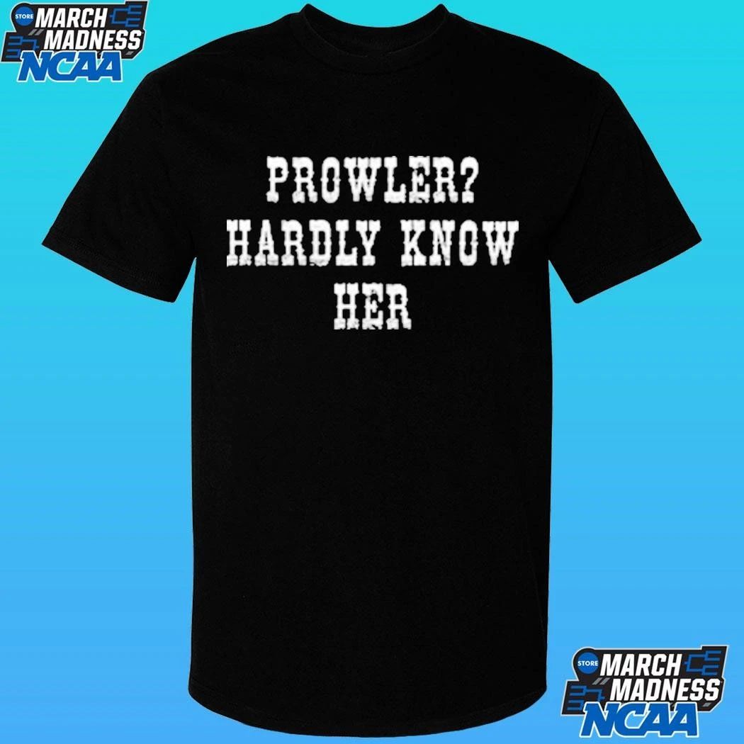 Prowler Hardly Know Her Shirt