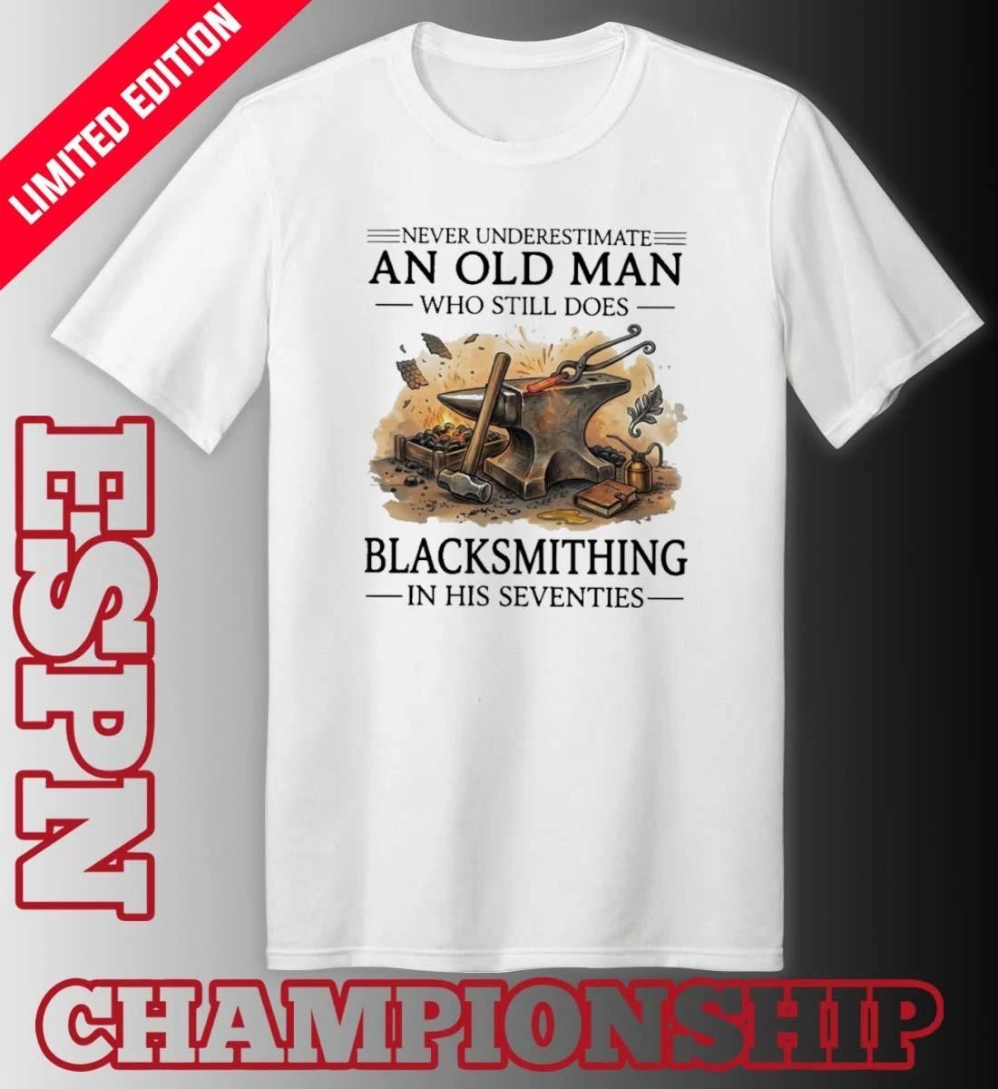 Never Underestimate An Old Man Blacksmithing In His Seventies Shirt