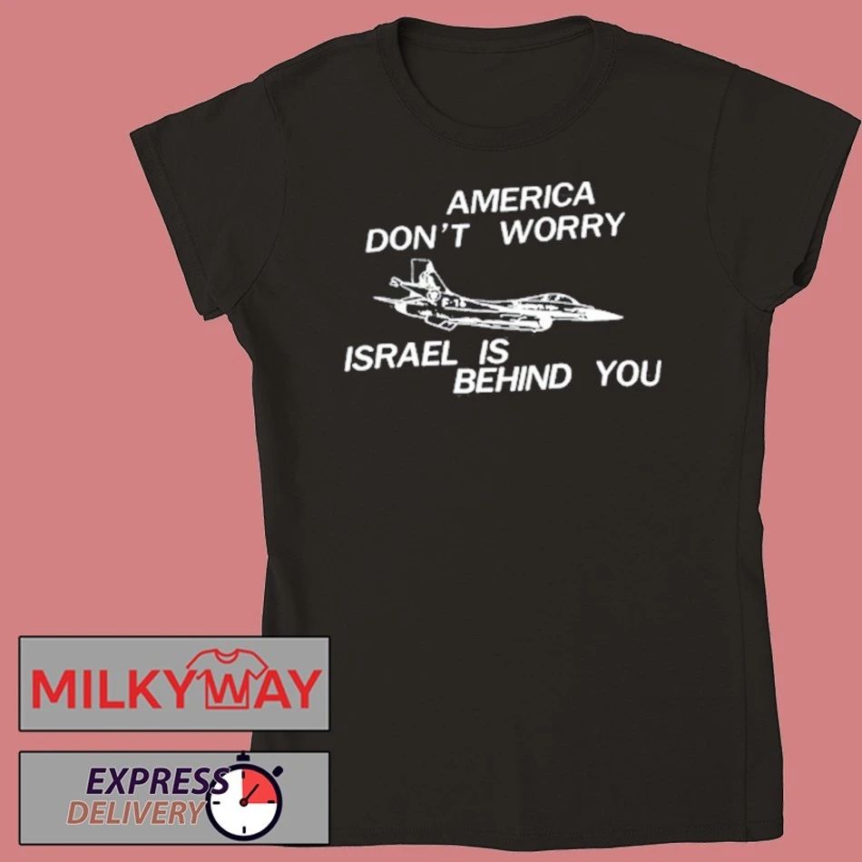 America Don’t Worry Israel Is Behind You shirt