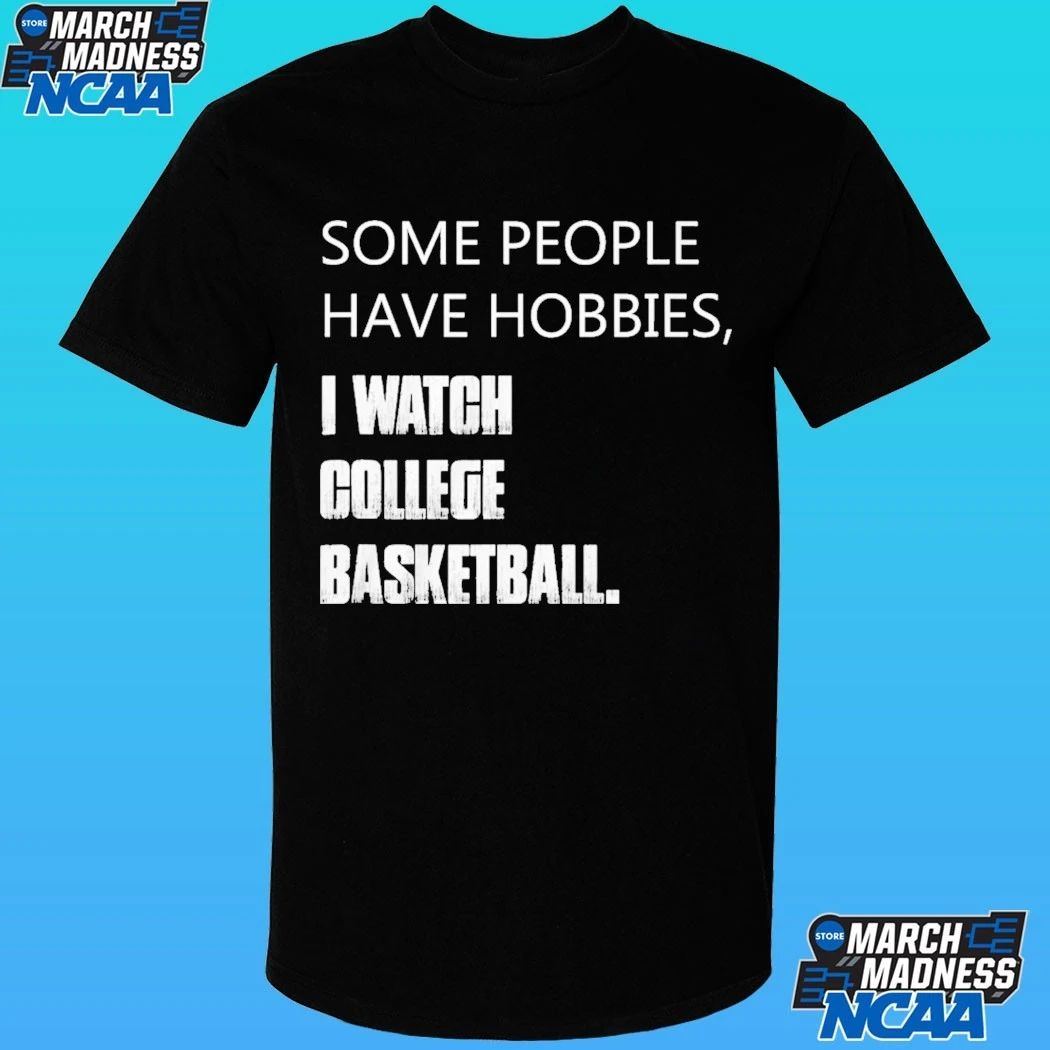 Some People Have Hobbies I Watch College Basketball Shirt