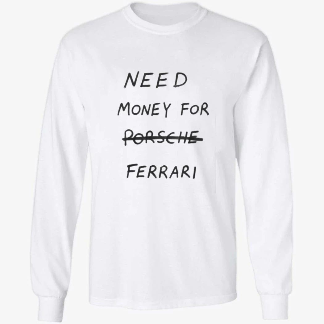 Need Money For Porsche Ferrari Shirt
