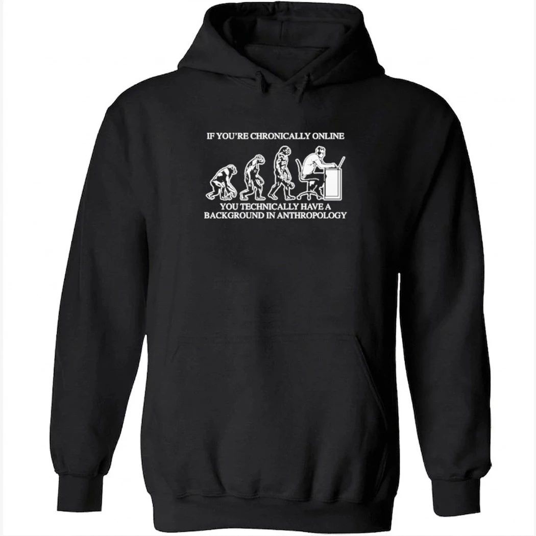 If You’re Chronically Online, You Technically Have A Background In Anthropology Shirt