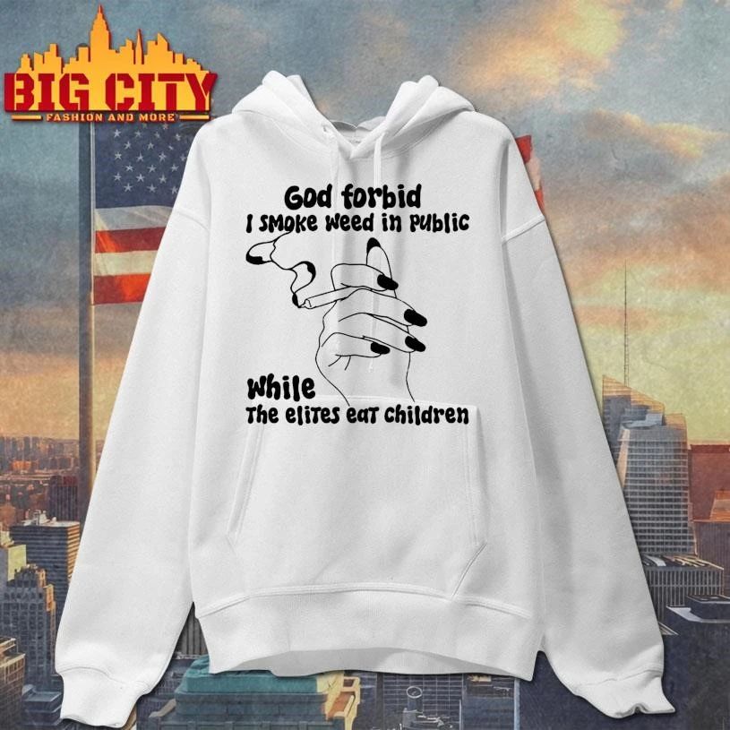 God Forbid I Smoke Weed In Public While The Elites Eat Children Holding a cigarette Shirt