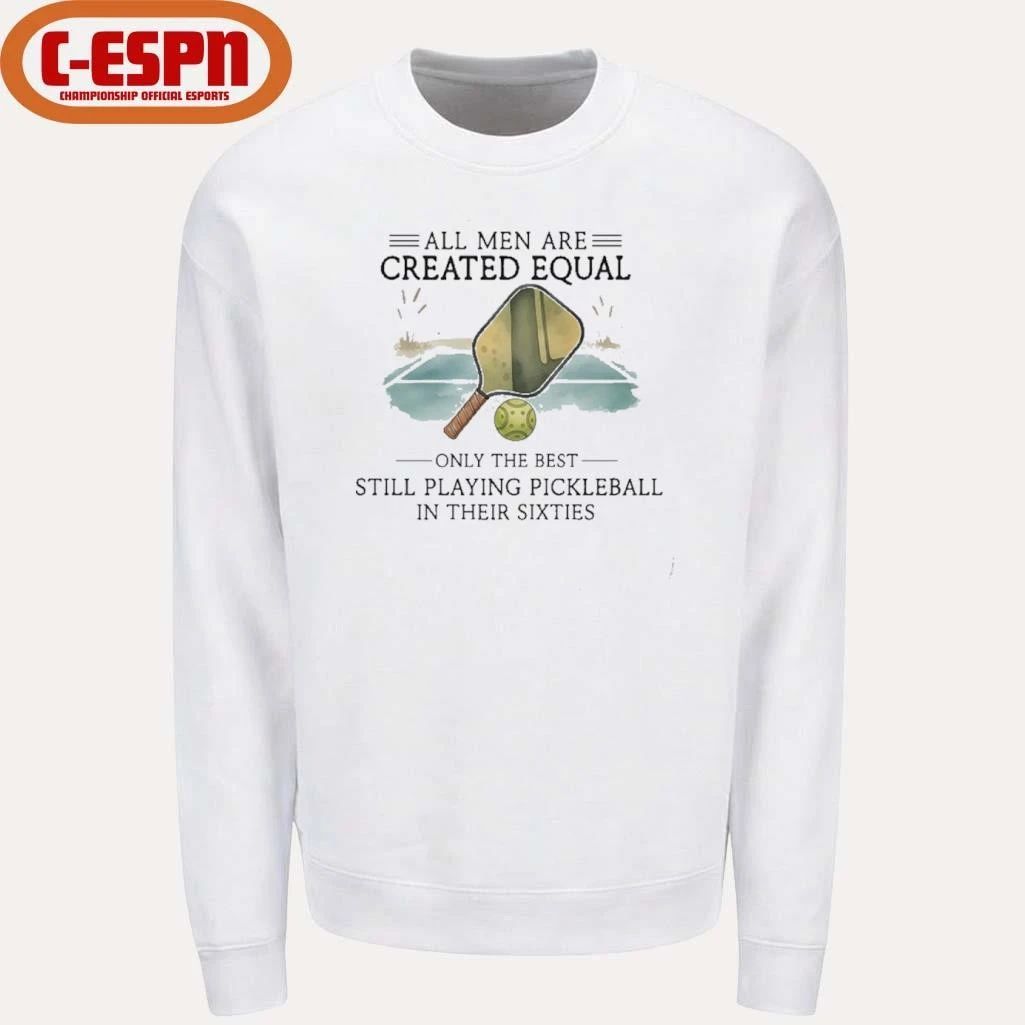 All Men Are Created Equal, Only The Best Still Playing Pickleball In Their Sixties T-Shirt