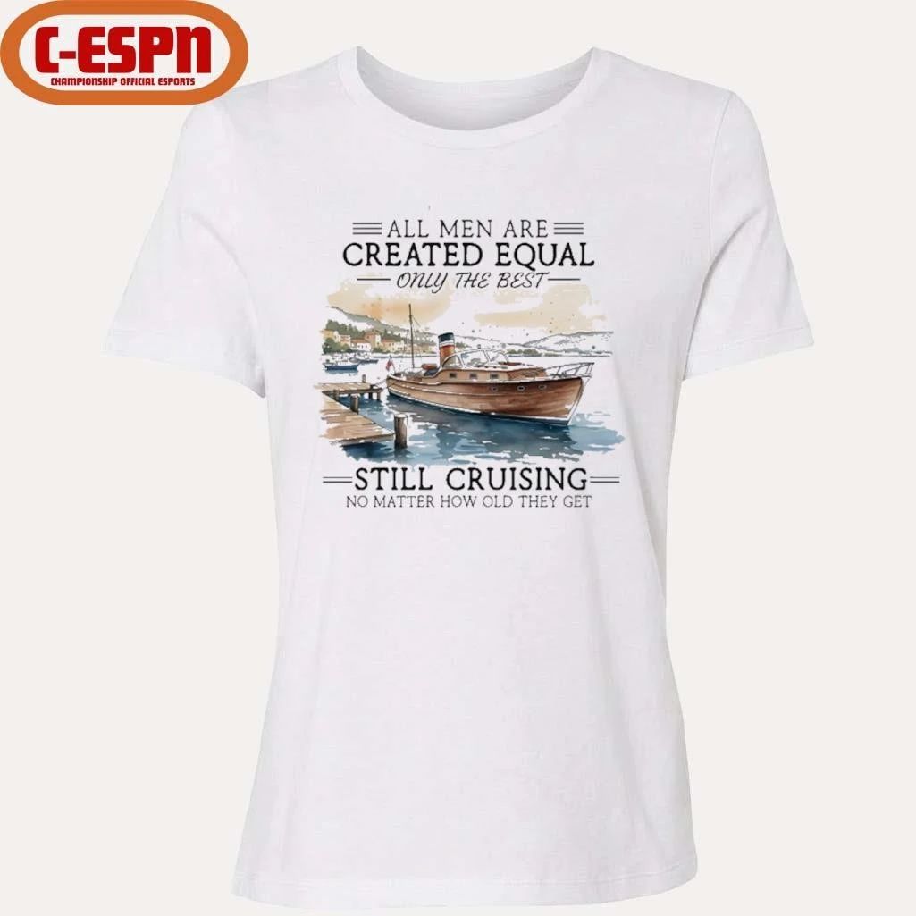 All Men Are Created Equal, Only The Best Still Cruising No Matter How Old They Get Shirt