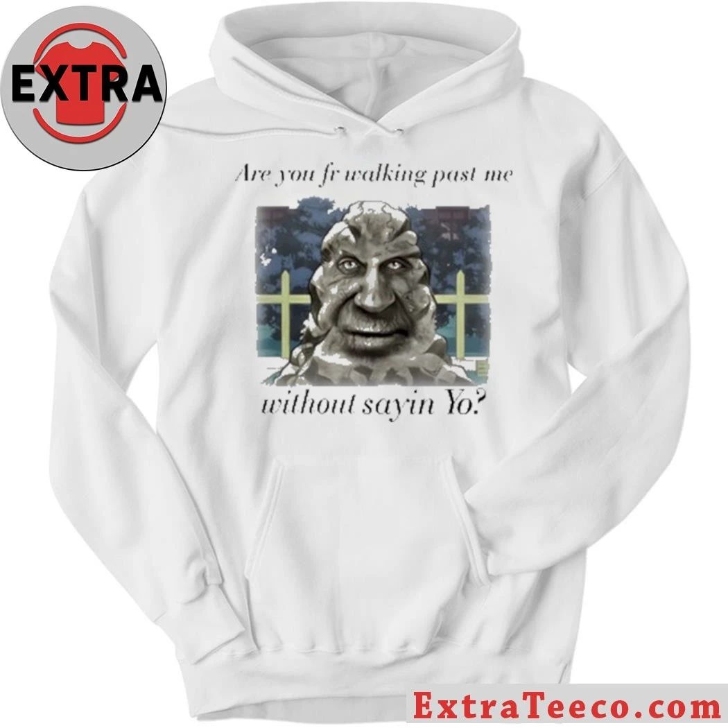 Are You From Walking Past Me Without Saying Yo Shirt