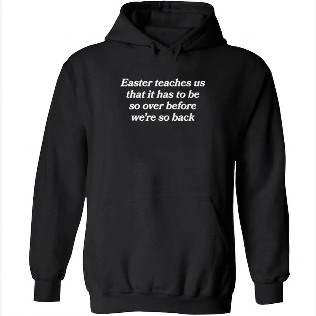 Easter Teaches Us That It Has To Be So Over Before We re So Back Shirt