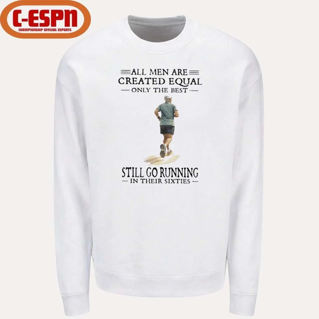 All Men Are Created Equal Only The Best Still Go Running In Their Sixties Shirt