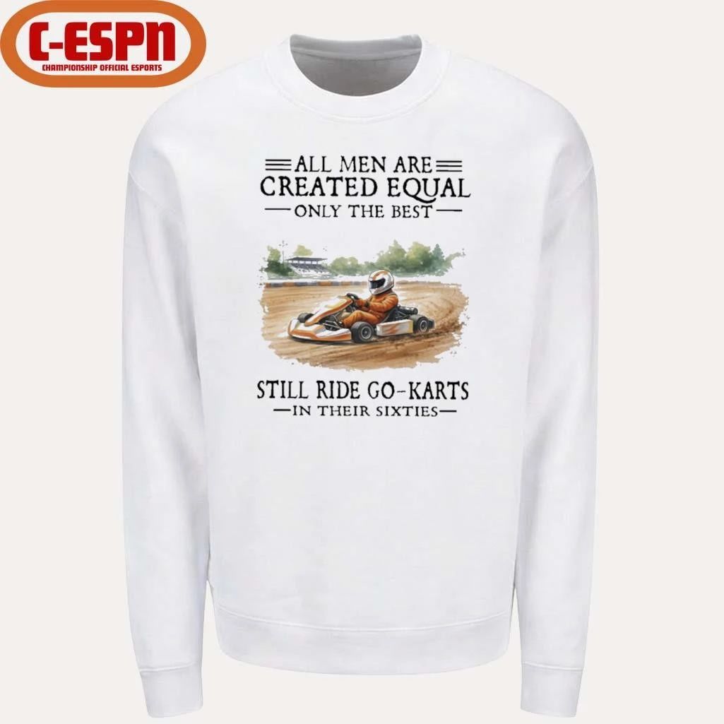 All Men Are Created Equal Only The Best Still Ride Go-Karts In Their Sixties T-Shirt