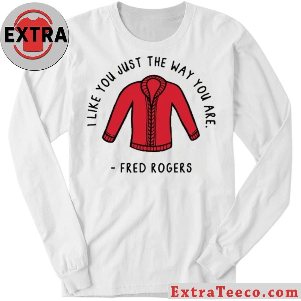 I Like You Just The Way You Are Fred Rogers Shirt