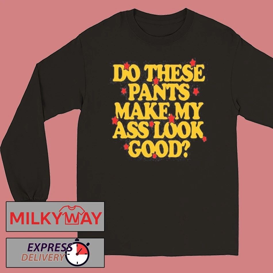 Spencer Sutherland Do These Pants Ass Look Good shirt
