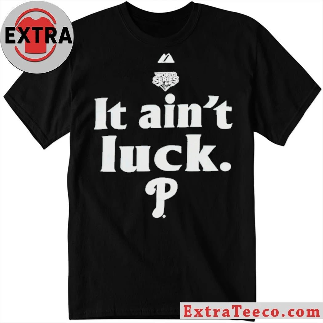 World Series It Ain’t Luck Philadelphia P Shirt