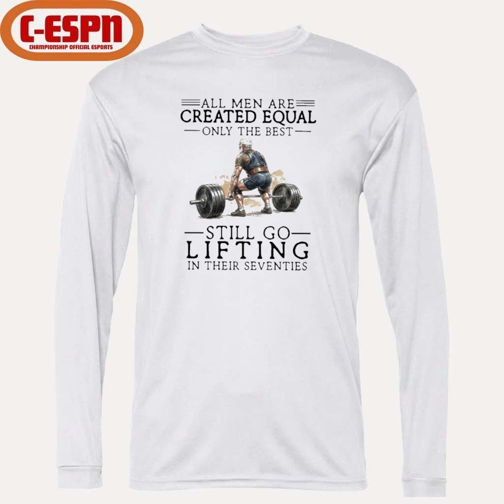 Grandpa All Men Are Created Equal Only The Best Still Go Lifting In Their 70s Shirt