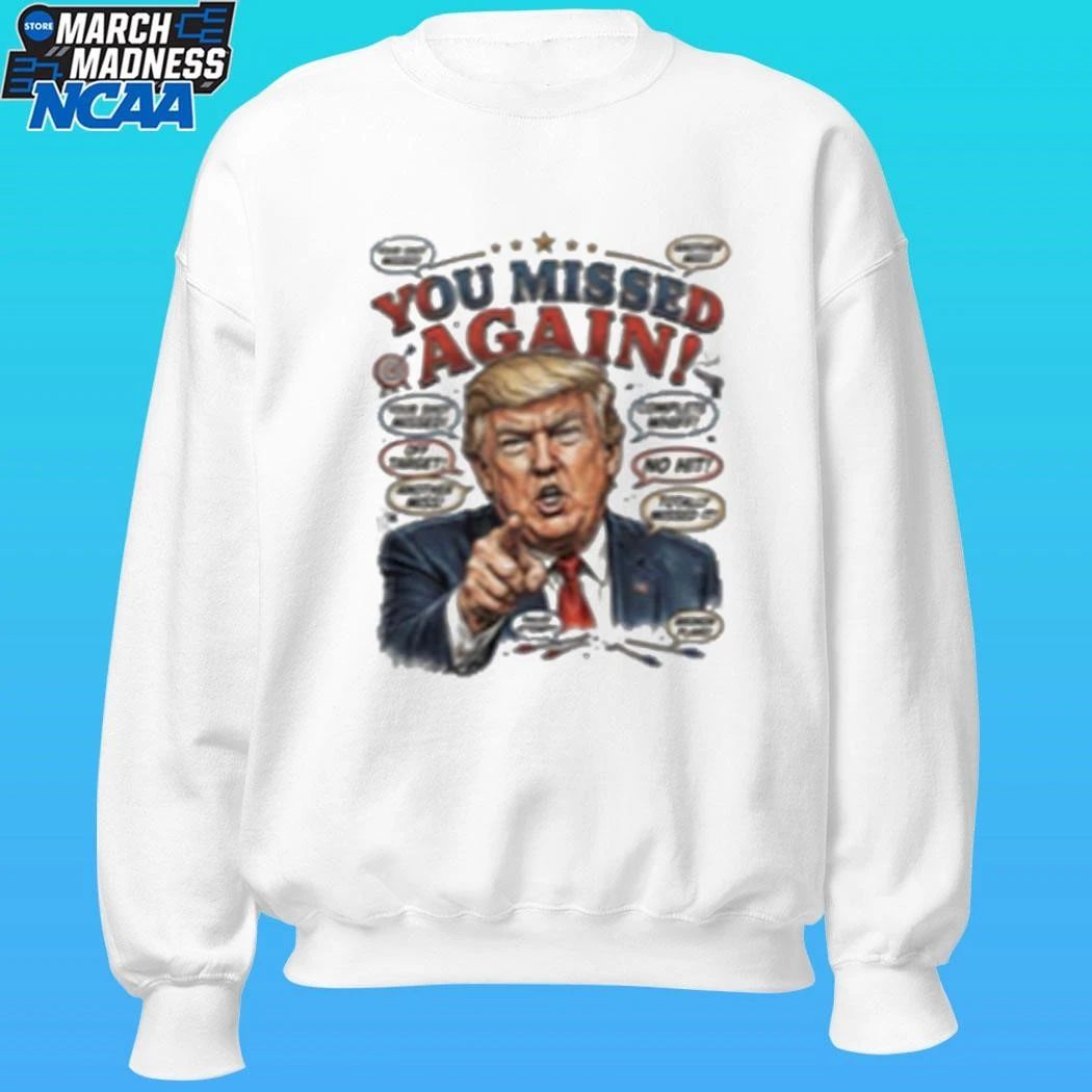 You Missed Again Trump 47 Resilience Shirt