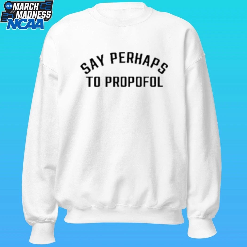 Say Perhaps To Propofol Shirt