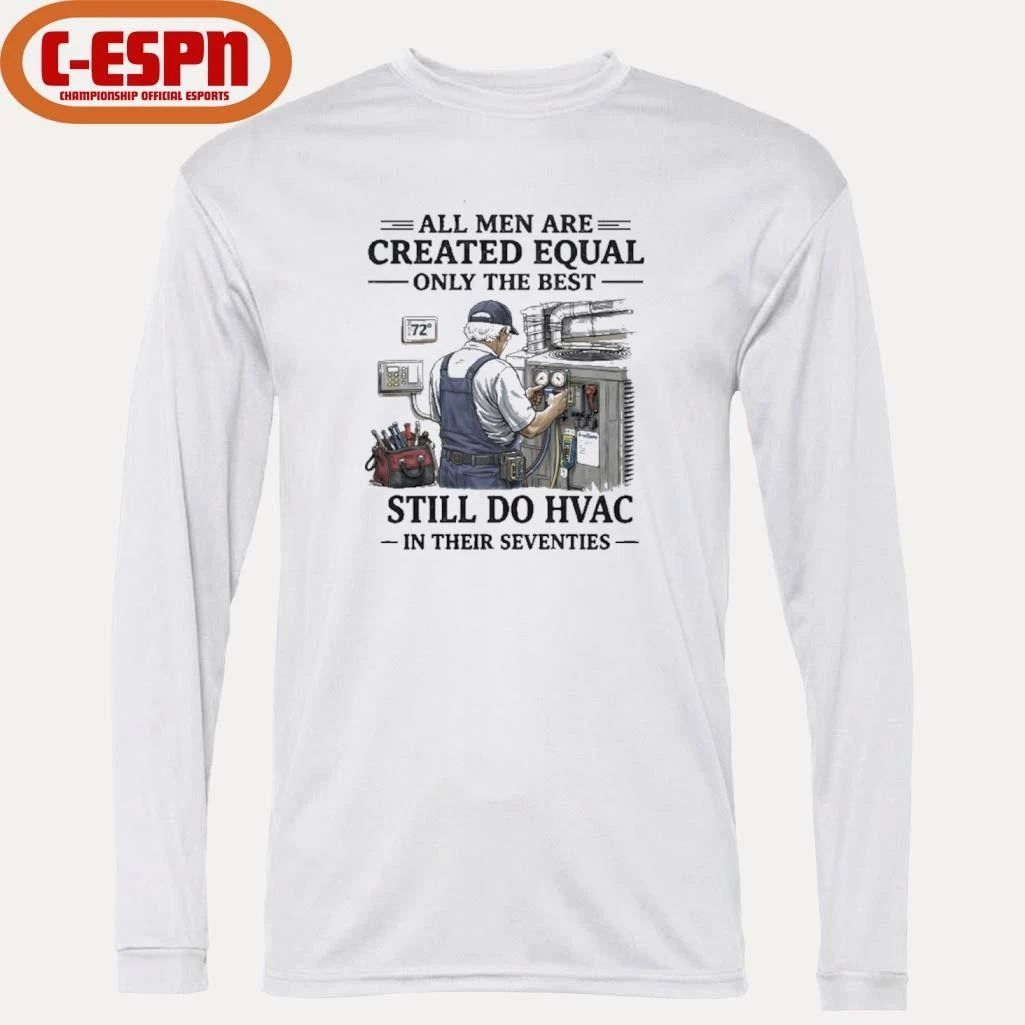 All men Are Created Equal Only The Best Still Do HVAC In Their Seventies Shirt