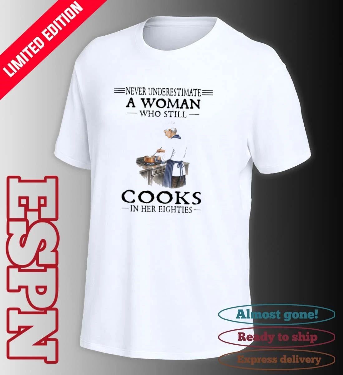 Never Underestimate A Woman Who Still Cooks In Her Eighties Shirt