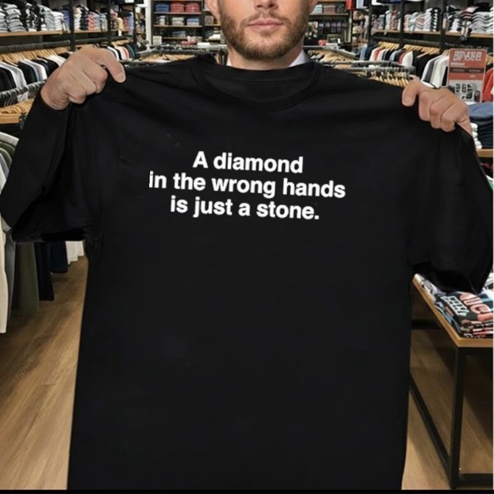 A Diamond In The Wrong Hands Is Just A Stone Shirt