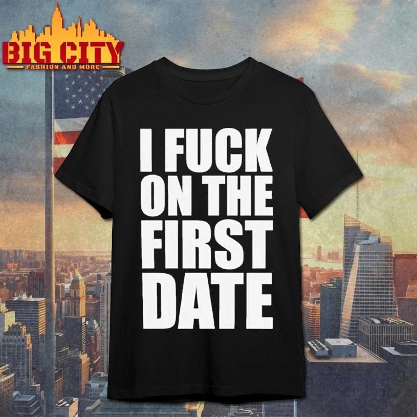 I FK ON THE FIRST DATE Funny Shirt