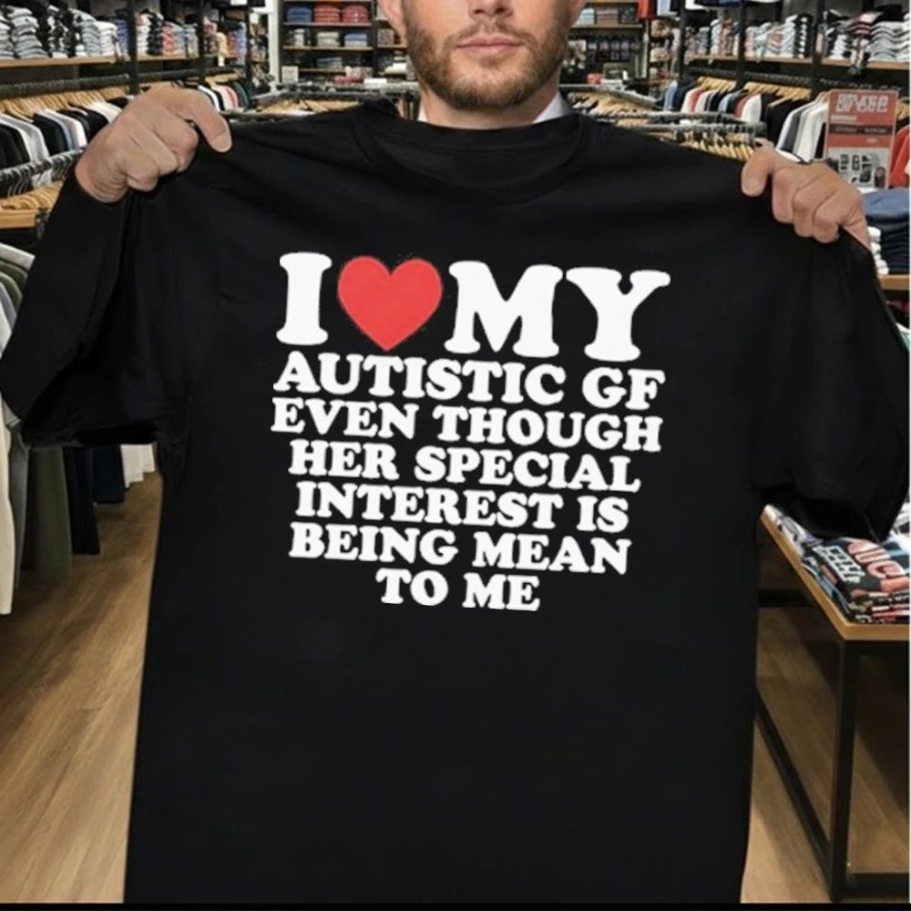 I Heart My Autistic Gf Even Though Her Special Interest Is Being Mean To Me Shirt