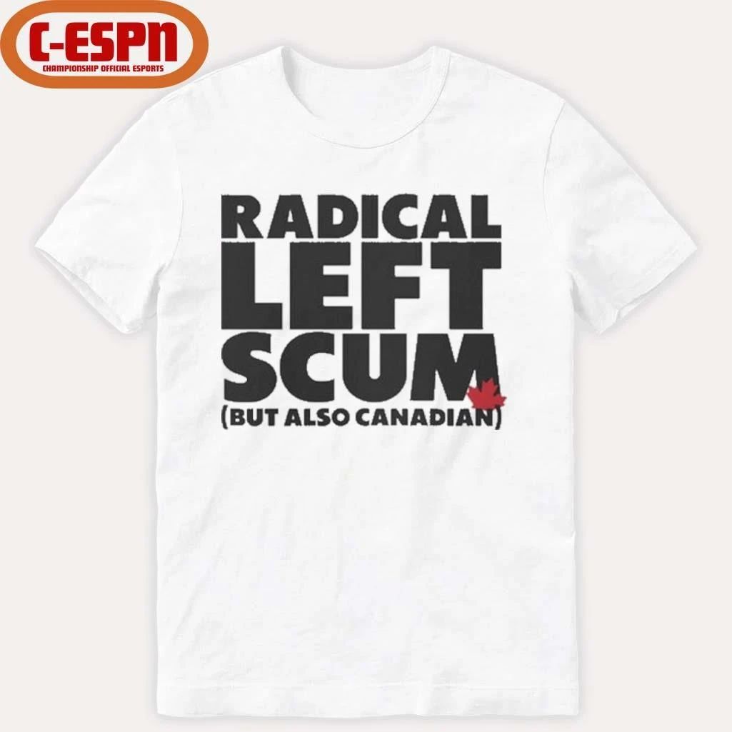 Radical Left Scum But Also Canadian Shirt