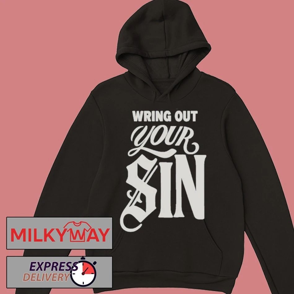 Wring Out Your Sin shirt