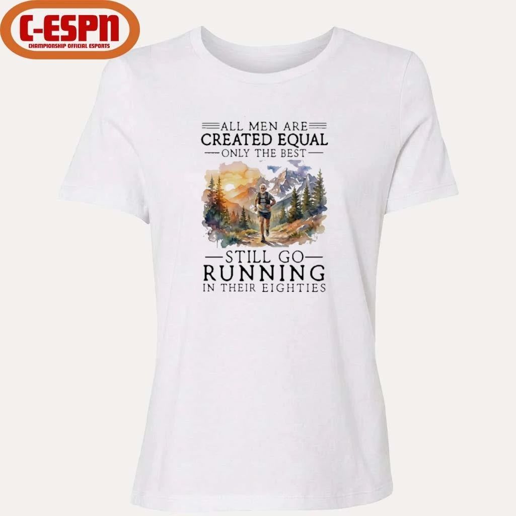 All Men Are Created Equal, Only The Best Still Go Running In Their Eighties T-Shirt