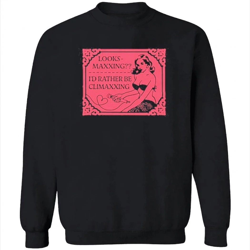 Looksmaxxing I’d Rather Be Climaxxing Shirt
