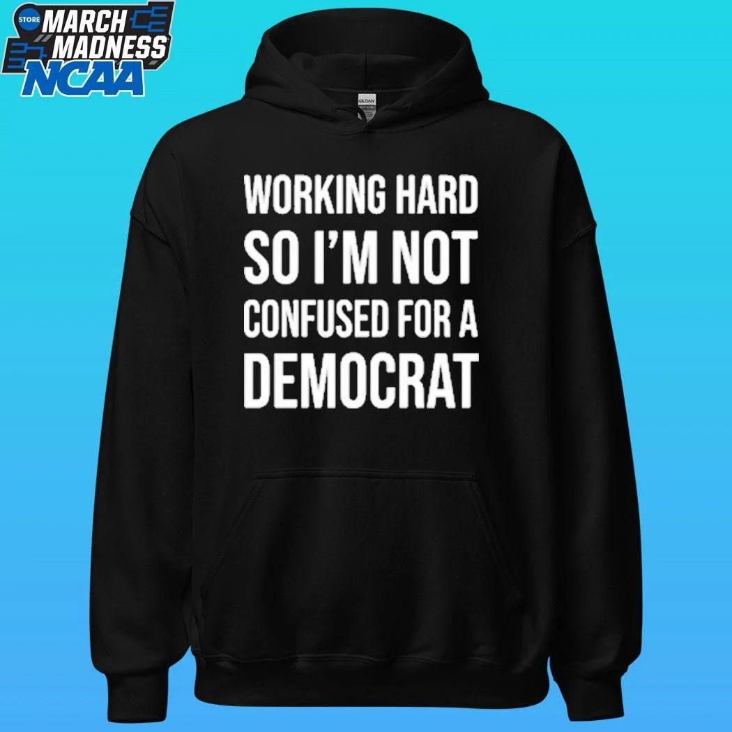 Working Hard So I’m Not Confused For A Democrat Shirt