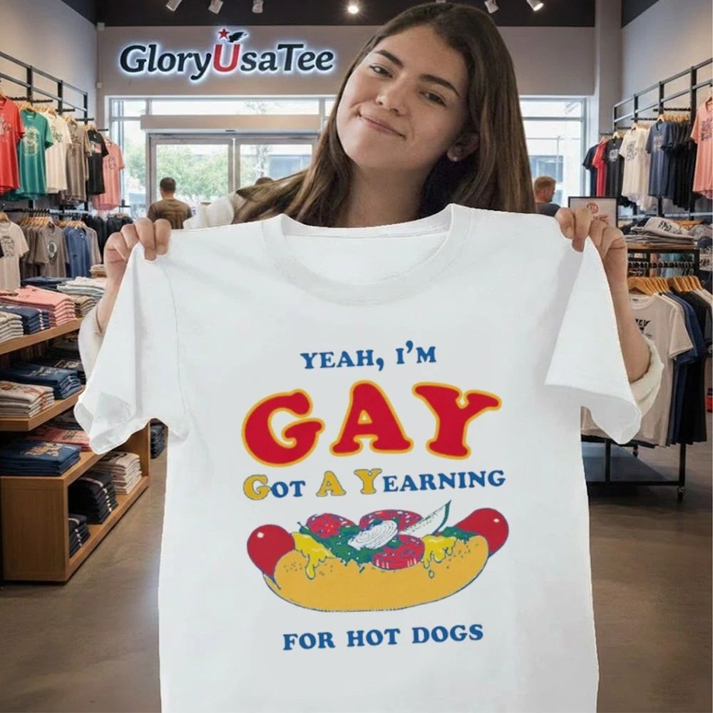 Yeah, I’m Gay, Got A Yearning For Hot Dogs Shirt