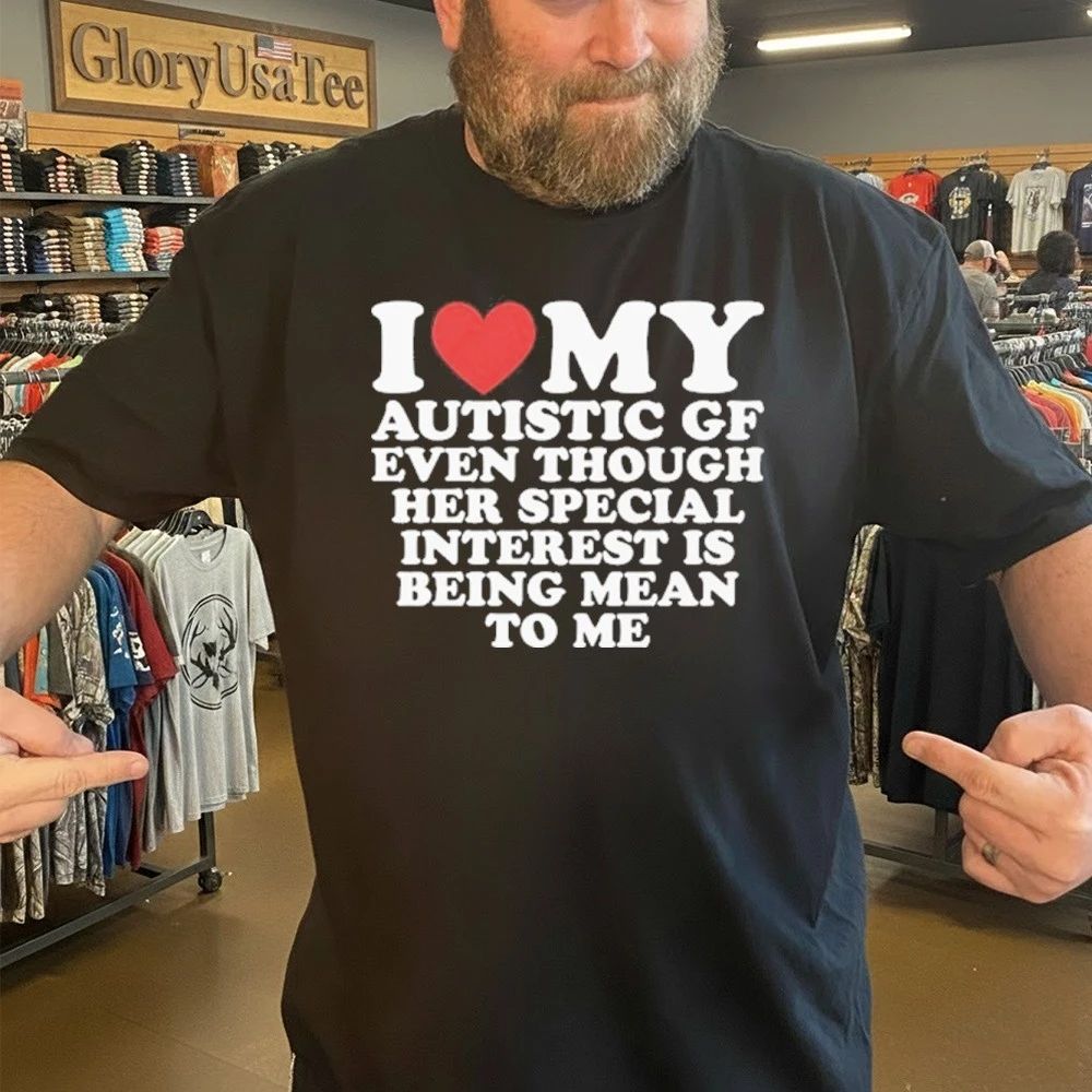 I Heart My Autistic Gf Even Though Her Special Interest Is Being Mean To Me Shirt