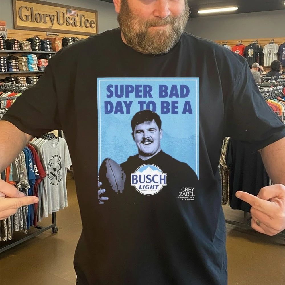 Super Bad Day to Be a Busch Light Grey Zabel 1st Rd Draft Pick & Champion Shirt