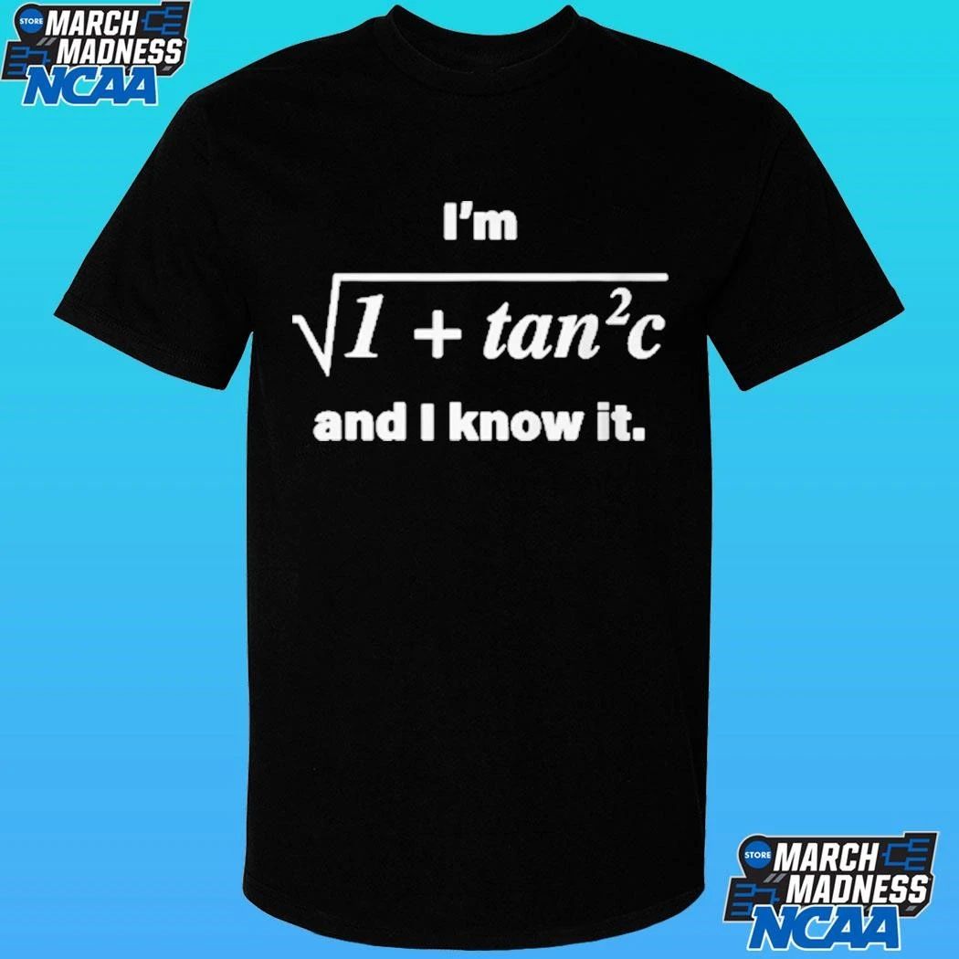I’m 1 + Tan 2 C And I Know It Shirt