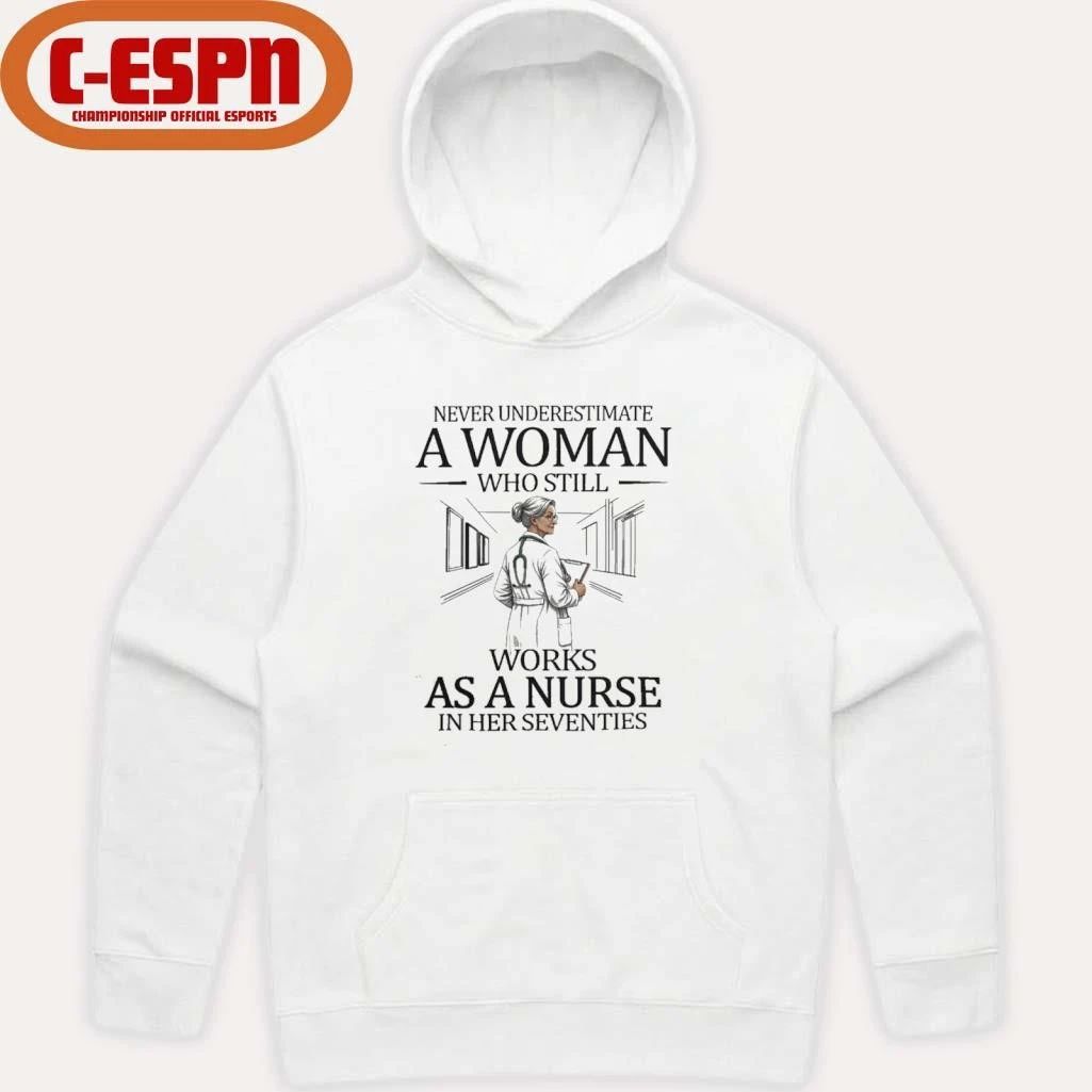 Never Underestimate A Woman Who Still Works As A Nurse In Her Seventies Shirt