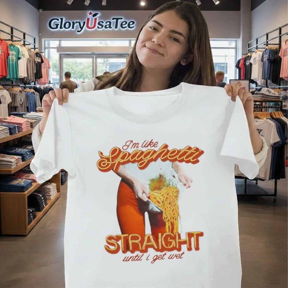 I’m Like Spaghetti, Straight Until I Get Wet Shirt