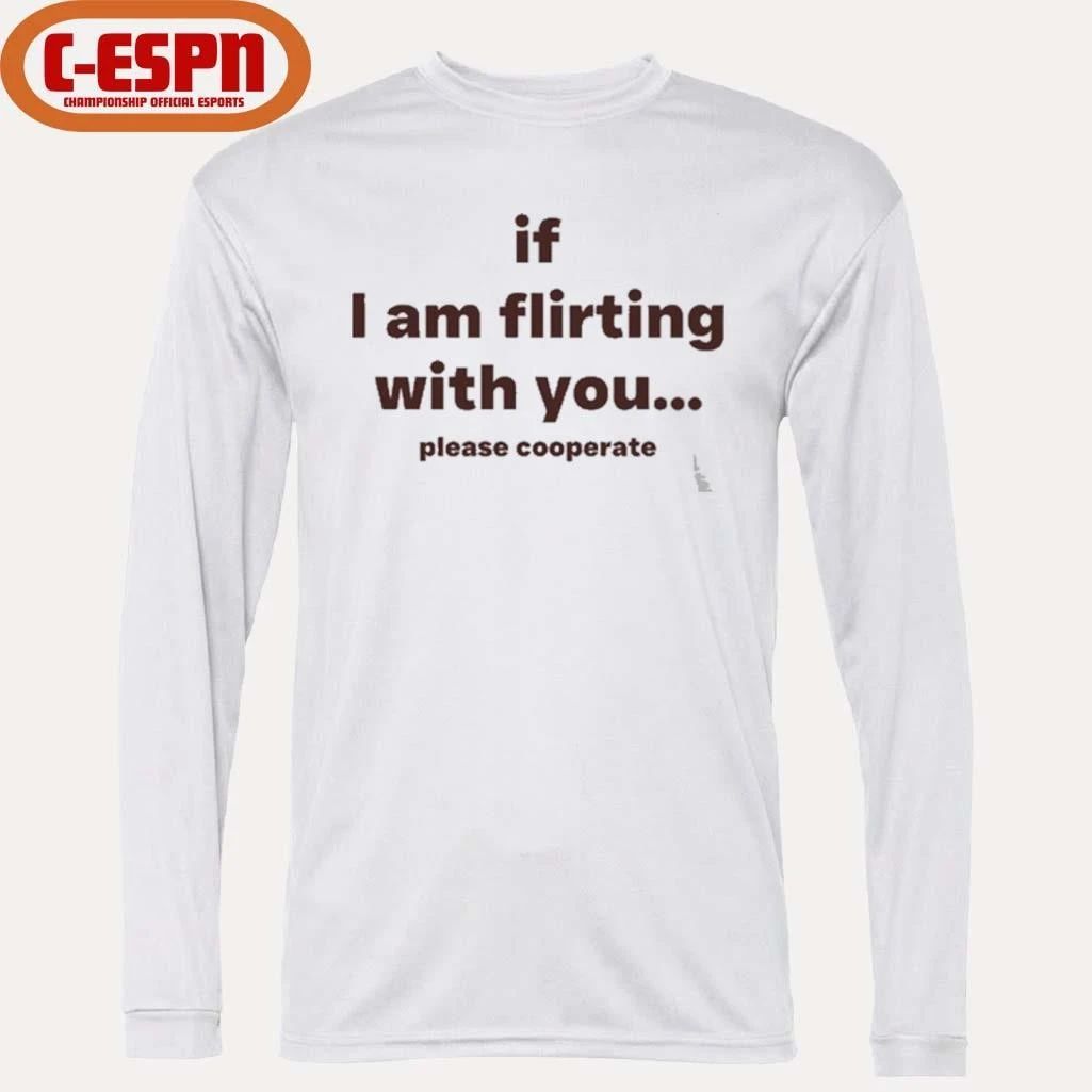 If I Am Flirting With You Please Cooperate T-Shirt