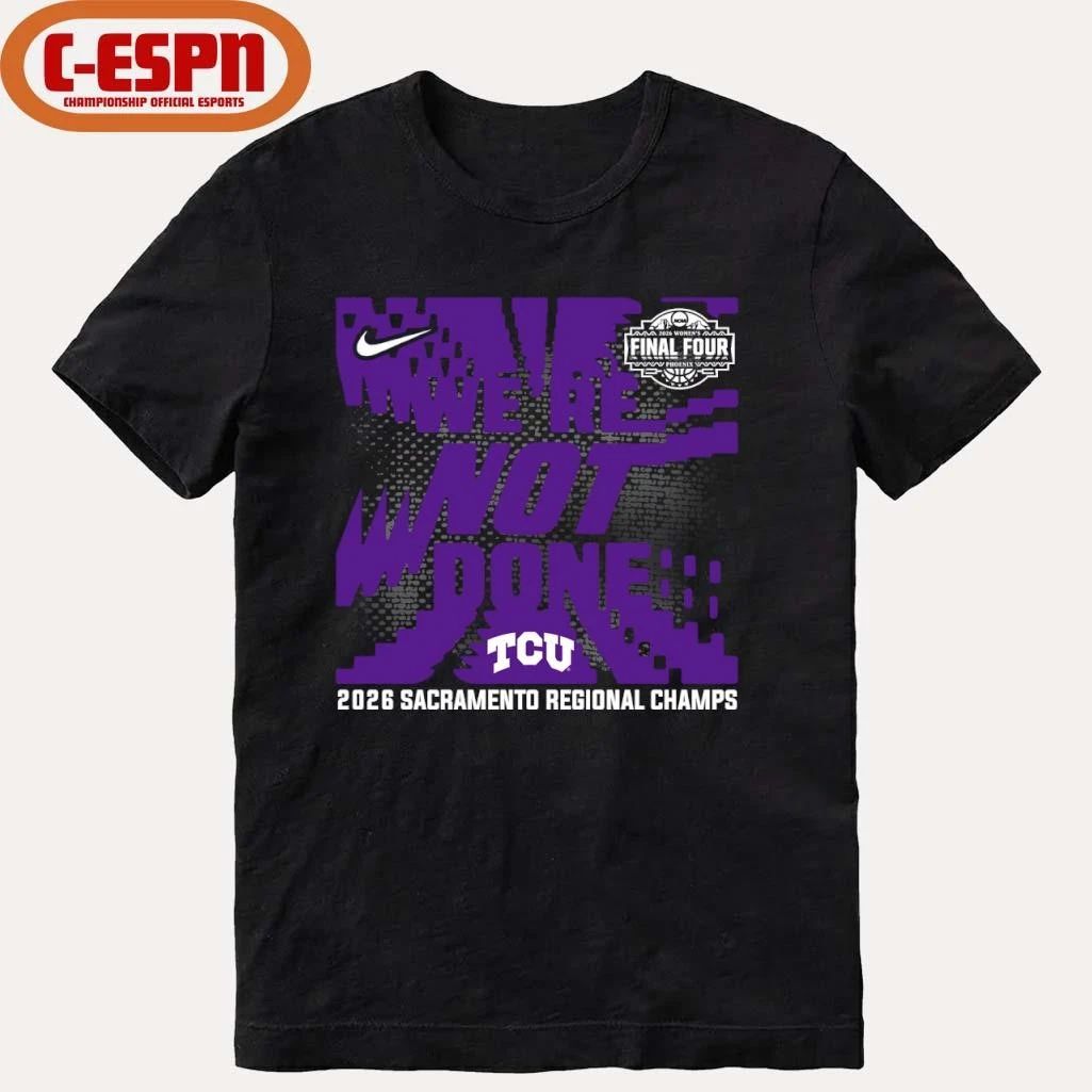 TCU Horned Frogs We’re Not Done 2026 NCAA Women’s Basketball Sacramento Regional Champions T-Shirt