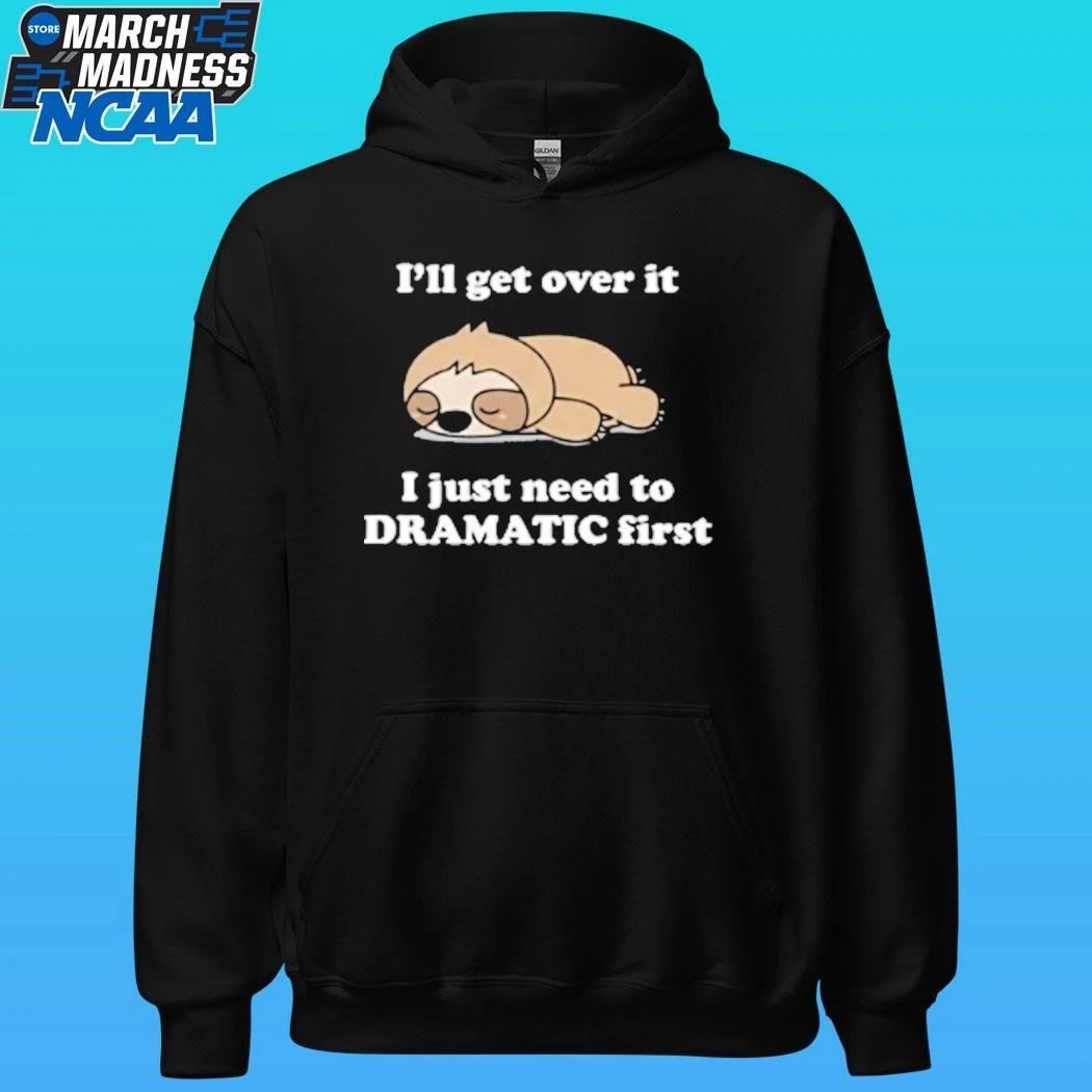 Sleeping Sloth I’ll Get Over It I Just Need To Be Dramatic First Shirt