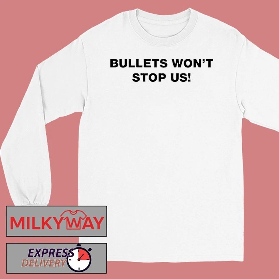 Bullets Wont Stop Us Shirts