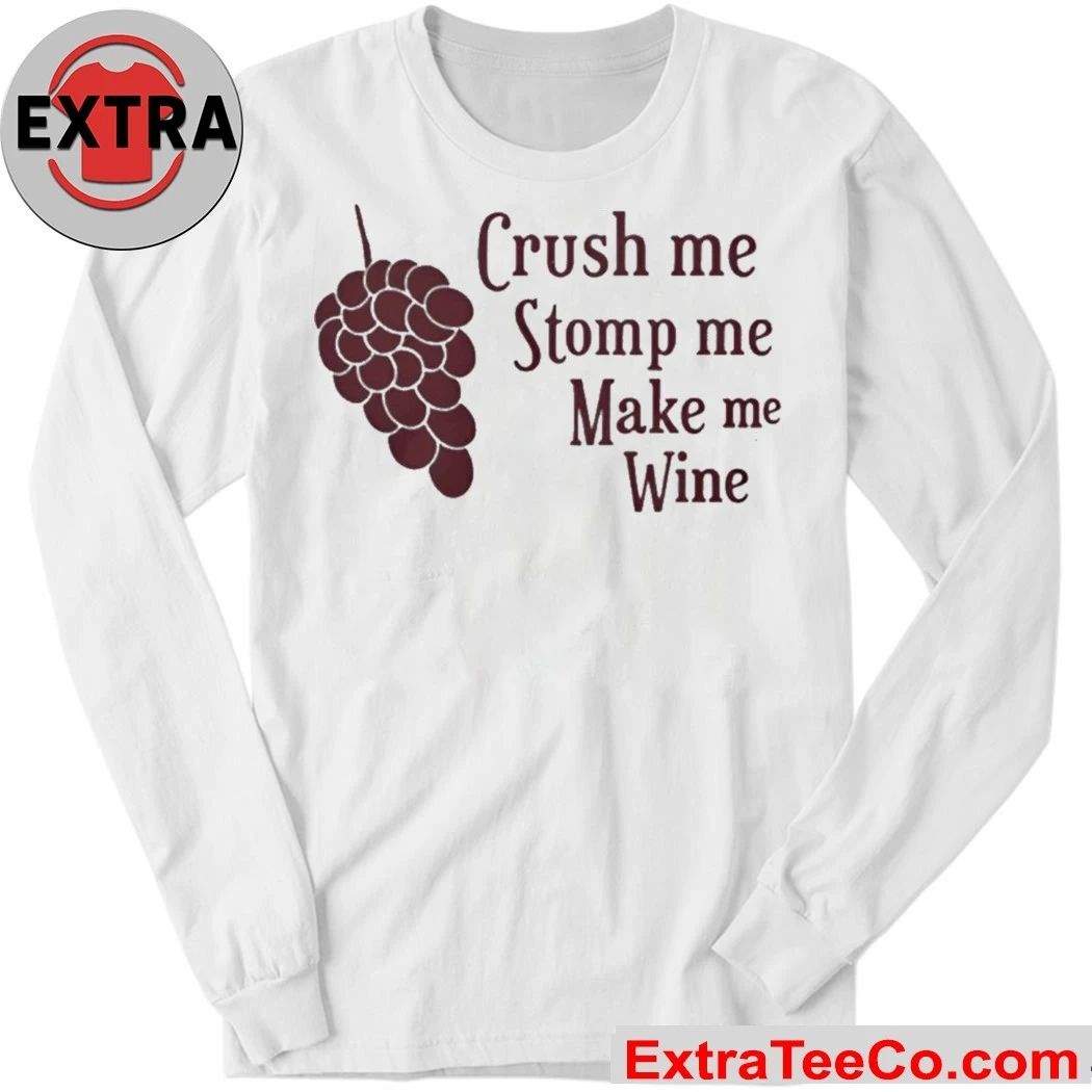 Crush Me Stomp Me Make Me Wine Shirt