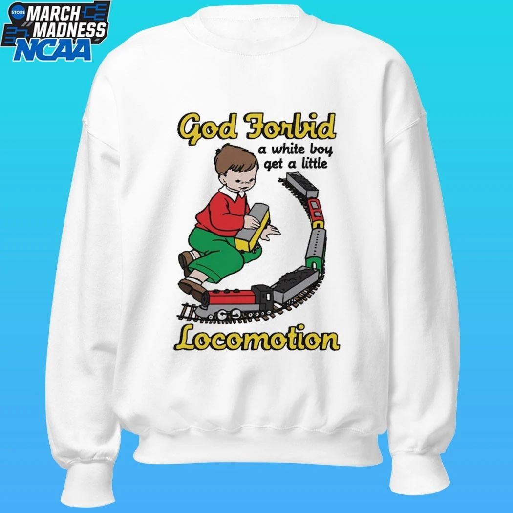 God Forbid A White Boy Get A Little Locomotion Shirt