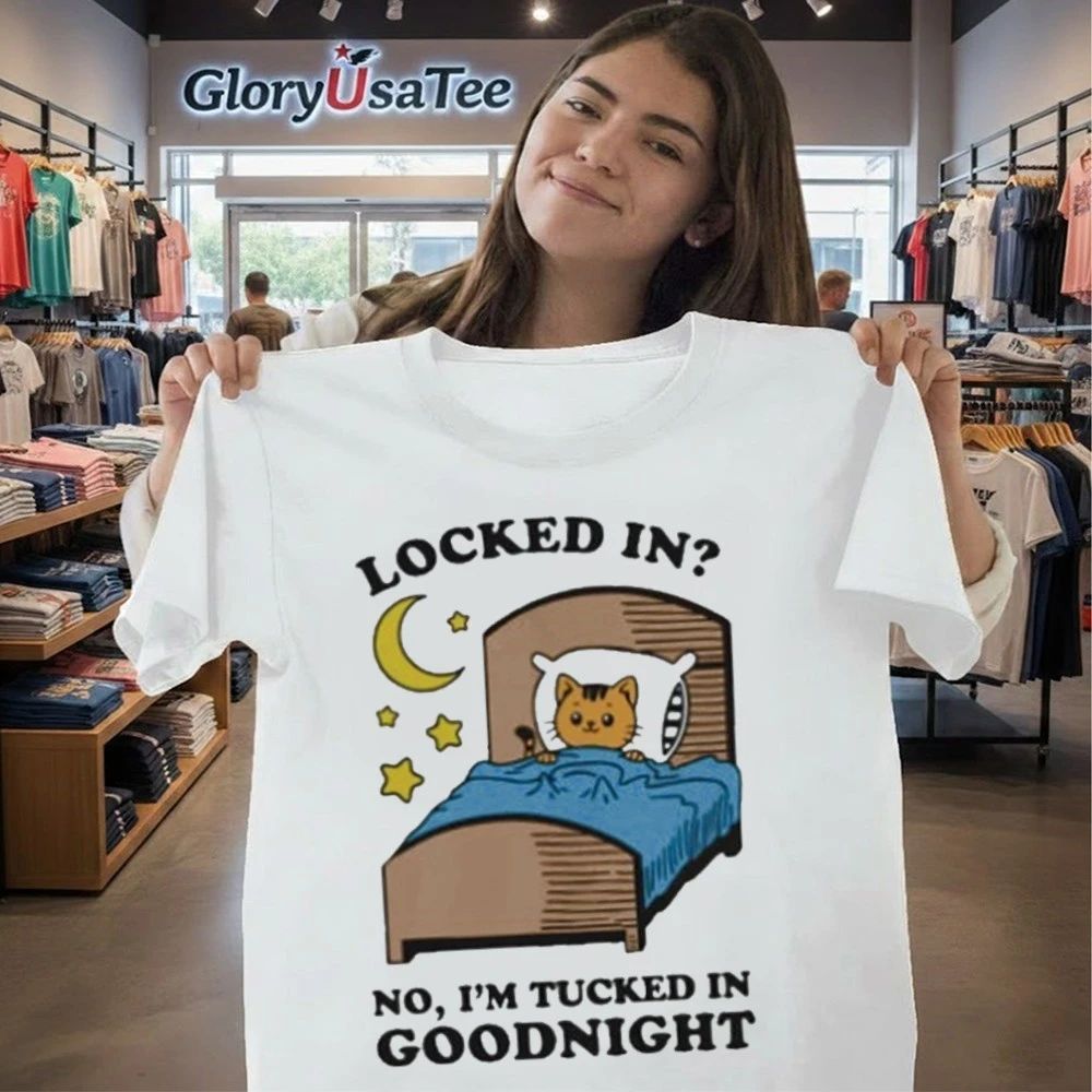 Locked In No, I’m Tucked In Goodnight Shirt