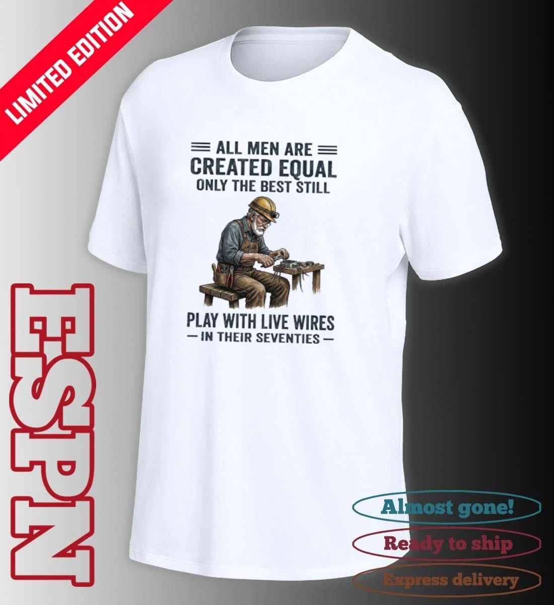 All Men Are Created Equal Only The Best Still Play With Live Wires In Their Seventies Shirt