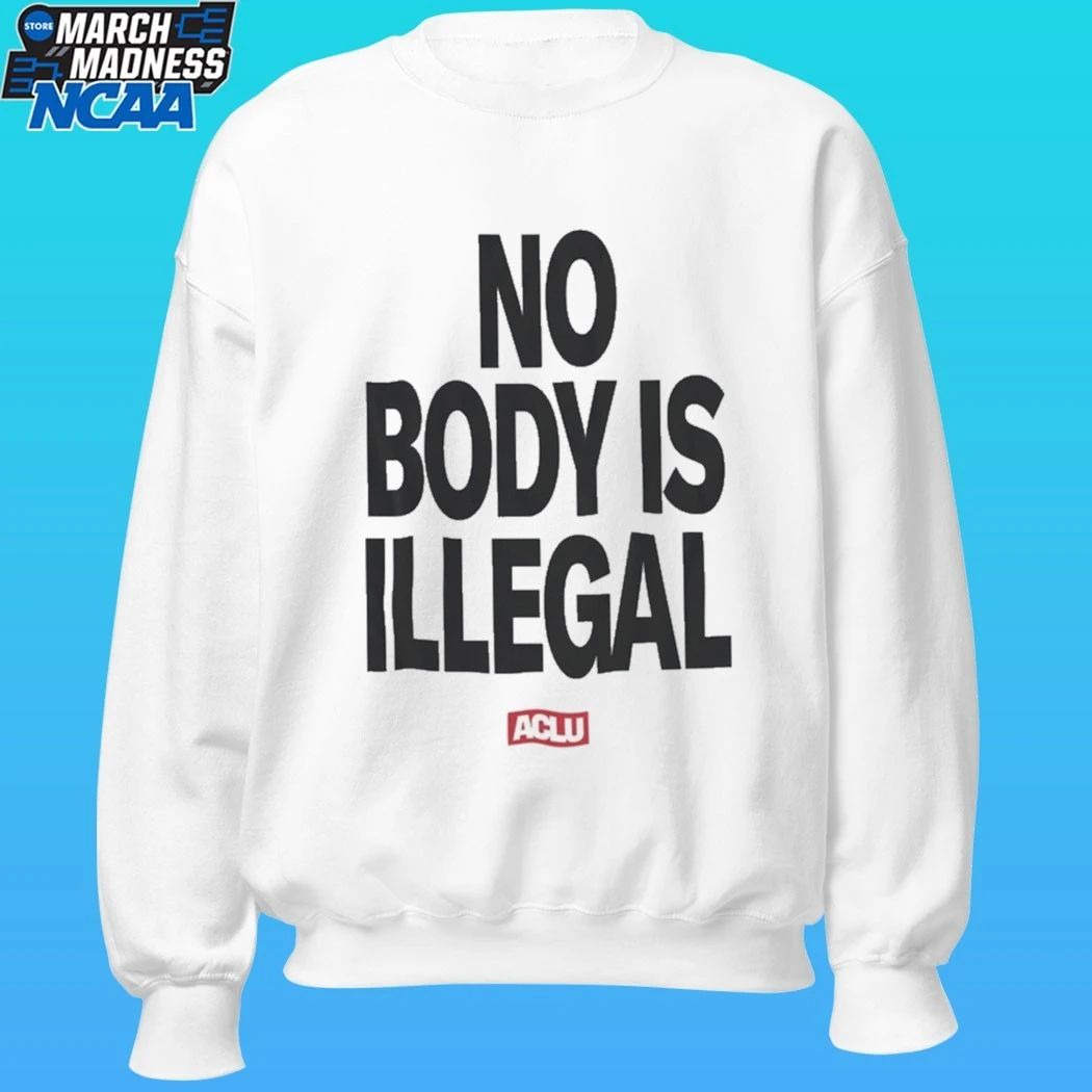 Aclu No Body Is Illegal Shirt