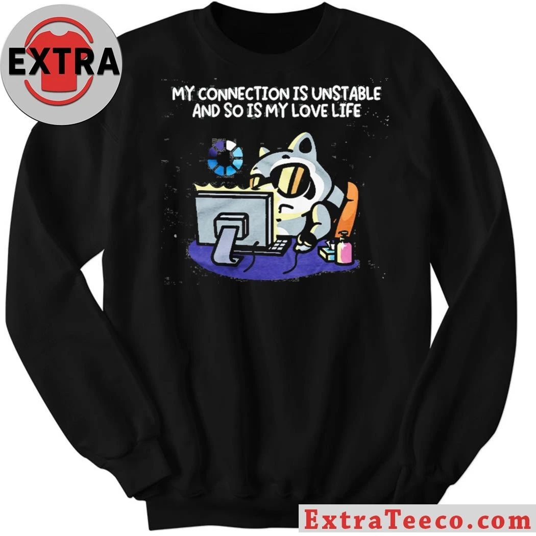 My Connection Is Unstable And So Is My Love Life T-Shirt